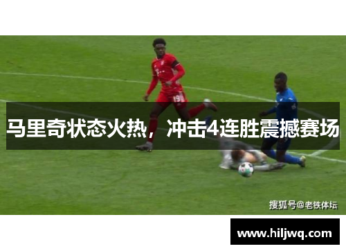 马里奇状态火热，冲击4连胜震撼赛场